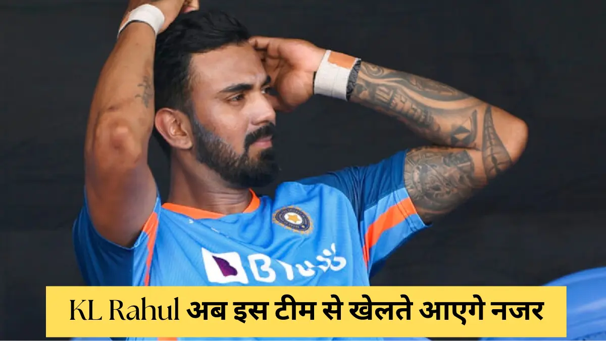 भारतीय क्रिकेटर  KL Rahul को लेकर आई चौंकाने वाली खबर ; अब इस टीम से खेलते आएगे नजर